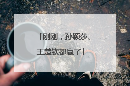 刚刚，孙颖莎、王楚钦都赢了