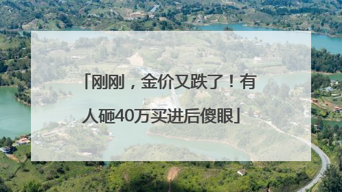 刚刚，金价又跌了！有人砸40万买进后傻眼