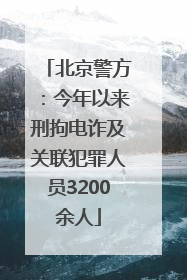 北京警方：今年以来刑拘电诈及关联犯罪人员3200余人