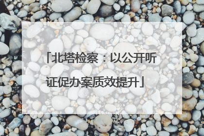 北塔检察：以公开听证促办案质效提升