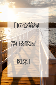 匠心筑绿韵 技能展风采