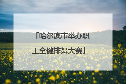 哈尔滨市举办职工全健排舞大赛