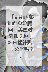 哥斯达黎加前总统顾问：美国对外加关税，对内猛补贴，公平吗？