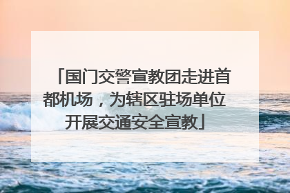 国门交警宣教团走进首都机场，为辖区驻场单位开展交通安全宣教