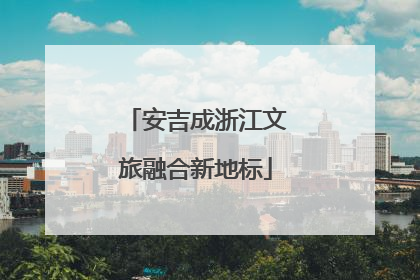 安吉成浙江文旅融合新地标