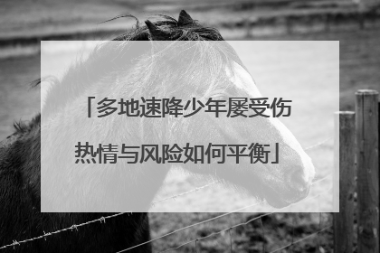 多地速降少年屡受伤热情与风险如何平衡