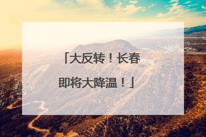 大反转！长春即将大降温！