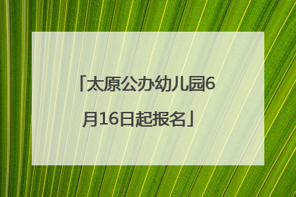 太原公办幼儿园6月16日起报名