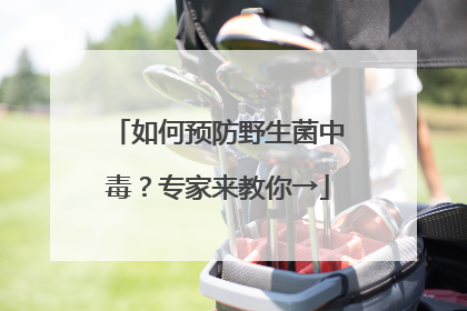 如何预防野生菌中毒？专家来教你→