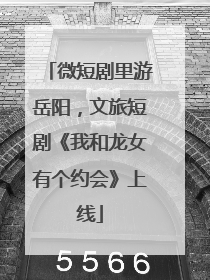微短剧里游岳阳，文旅短剧《我和龙女有个约会》上线