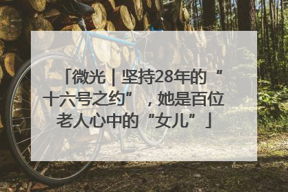微光｜坚持28年的“十六号之约”，她是百位老人心中的“女儿”