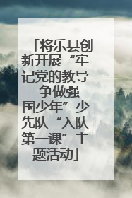 将乐县创新开展“牢记党的教导  争做强国少年”少先队“入队第一课”主题活动