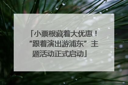 小票根藏着大优惠！“跟着演出游浦东”主题活动正式启动