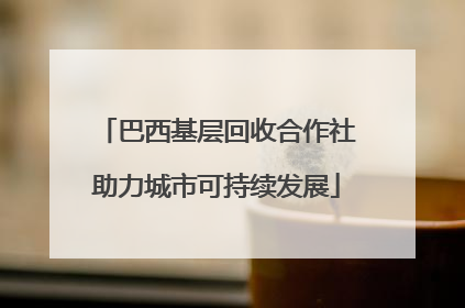 巴西基层回收合作社助力城市可持续发展