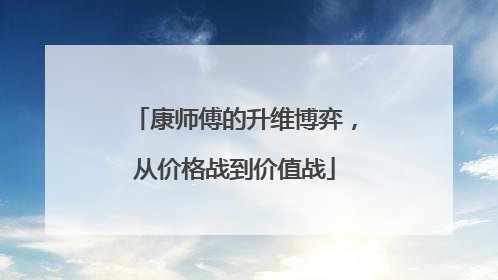康师傅的升维博弈，从价格战到价值战