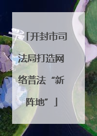 开封市司法局打造网络普法“新阵地”