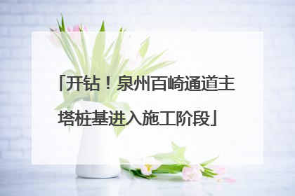 开钻！泉州百崎通道主塔桩基进入施工阶段