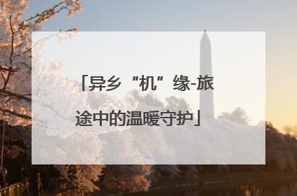 异乡“机”缘-旅途中的温暖守护
