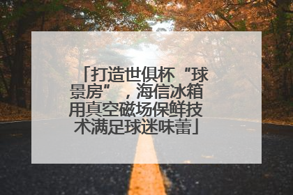 打造世俱杯“球景房”，海信冰箱用真空磁场保鲜技术满足球迷味蕾