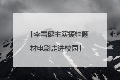 李雪健主演援疆题材电影走进校园