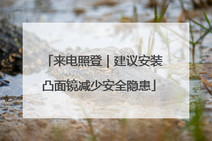来电照登｜建议安装凸面镜减少安全隐患