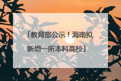 教育部公示！海南拟新增一所本科高校