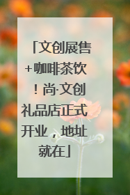 文创展售+咖啡茶饮！尚·文创礼品店正式开业，地址就在