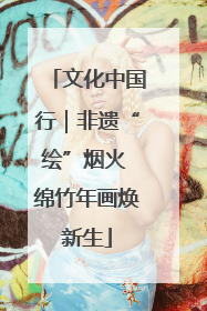 文化中国行｜非遗“绘”烟火 绵竹年画焕新生
