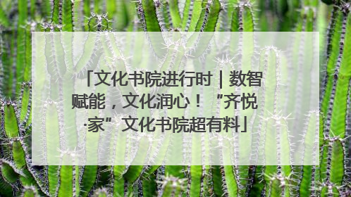 文化书院进行时｜数智赋能，文化润心！“齐悦·家”文化书院超有料