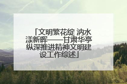 文明繁花绽 汭水漾新晖——甘肃华亭纵深推进精神文明建设工作综述