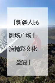 新疆人民剧场广场上演精彩文化盛宴