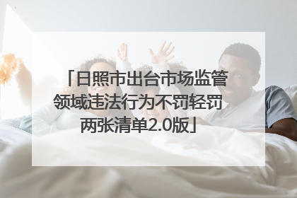 日照市出台市场监管领域违法行为不罚轻罚两张清单2.0版