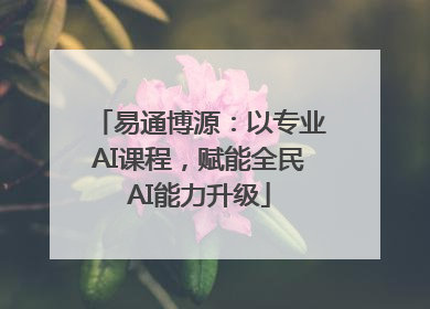 易通博源：以专业AI课程，赋能全民AI能力升级