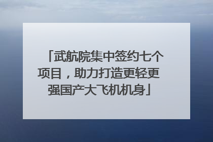 武航院集中签约七个项目，助力打造更轻更强国产大飞机机身