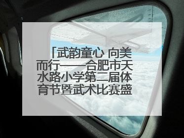 武韵童心 向美而行——合肥市天水路小学第二届体育节暨武术比赛盛大开幕