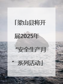 梁山县将开展2025年“安全生产月”系列活动