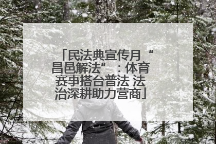 民法典宣传月“昌邑解法”：体育赛事搭台普法 法治深耕助力营商