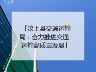 汶上县交通运输局：奋力推进交通运输高质量发展