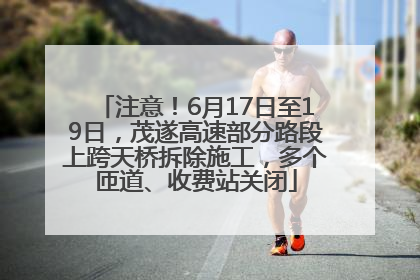 注意！6月17日至19日，茂遂高速部分路段上跨天桥拆除施工，多个匝道、收费站关闭