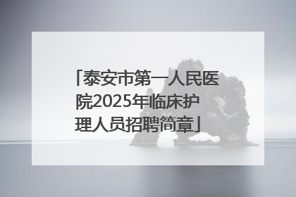 泰安市第一人民医院2025年临床护理人员招聘简章