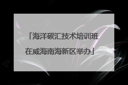 海洋碳汇技术培训班在威海南海新区举办