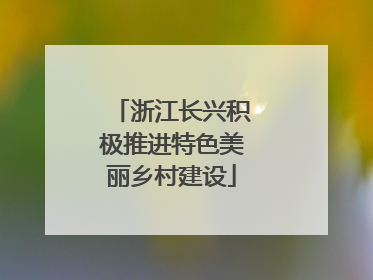 浙江长兴积极推进特色美丽乡村建设