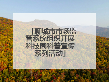 聊城市市场监管系统组织开展科技周科普宣传系列活动