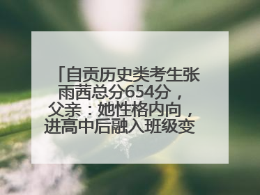 自贡历史类考生张雨茜总分654分，父亲：她性格内向，进高中后融入班级变得活泼开朗