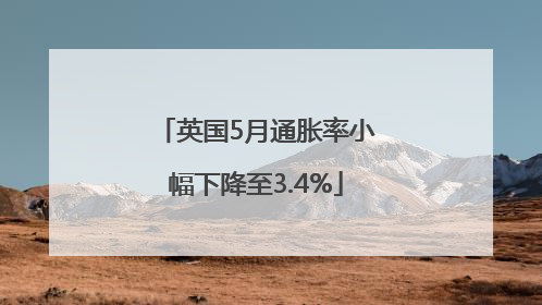英国5月通胀率小幅下降至3.4%