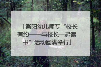 衡阳幼儿师专“校长有约——与校长一起读书”活动圆满举行