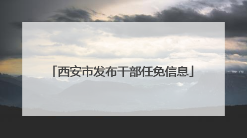西安市发布干部任免信息