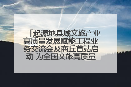 起源地县域文旅产业高质量发展赋能工程业务交流会及商丘首站启动 为全国文旅高质量发展注入强劲动能