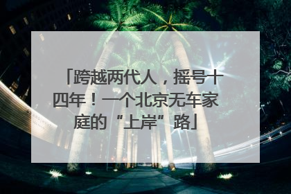 跨越两代人，摇号十四年！一个北京无车家庭的“上岸”路