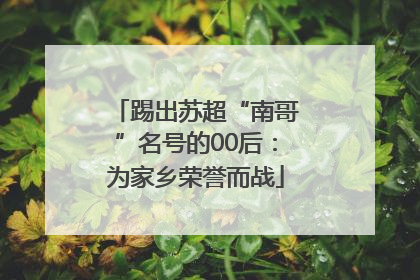踢出苏超“南哥”名号的00后：为家乡荣誉而战